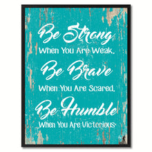Load image into Gallery viewer, Be strong when you are weak Be brave when you are scared Be humble when you are victorious Inspirational Quote Saying
