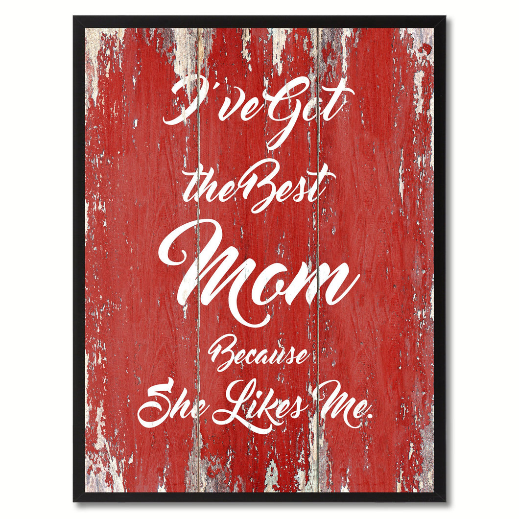 I've Got the Best Mom Quote Saying Gift Ideas Home Décor Wall Art