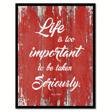 Load image into Gallery viewer, Life Is Too Important To Be Taken Seriously Oscar Wilde Inspirational Quote Saying Gift Ideas Home Decor Wall Art
