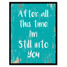 Load image into Gallery viewer, After All This Time I&#39;m Still Into You Quote Saying Home Decor Wall Art Gift Ideas 111669
