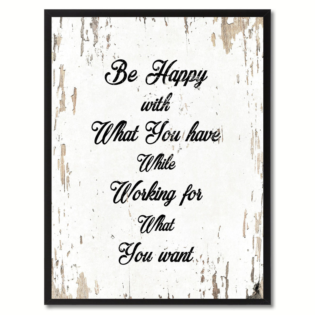 Be happy with what you have while working for what you want Motivation Quote Saying Gift Ideas Home Decor Wall Art