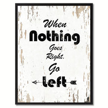 Load image into Gallery viewer, When nothing goes right go left Motivation Quote Saying Gift Ideas Home Decor Wall Art

