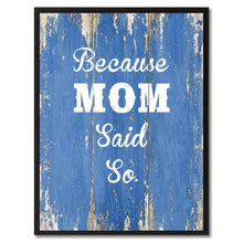 Load image into Gallery viewer, Because Mom said so  Quote Saying Gift Ideas Home Décor Wall Art
