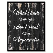 Load image into Gallery viewer, What I have with you I don&#39;t want with anyone else Motivational Quote Saying Canvas Print with Picture Frame Home Decor Wall Art
