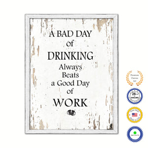 A Bad Day Of Drinking Always Beats A Good Day Of Work Vintage Saying Gifts Home Decor Wall Art Canvas Print with Custom Picture Frame