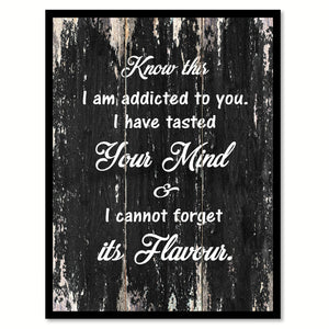 Know this I am addicted to you I have tasted your mind & I cannot forget its flavour Romantic Quote Saying Canvas Print with Picture Frame Home Decor Wall Art