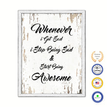 Load image into Gallery viewer, Whenever I Get Sad I Stop Being Sad &amp; Start Being Awesome Vintage Saying Gifts Home Decor Wall Art Canvas Print with Custom Picture Frame

