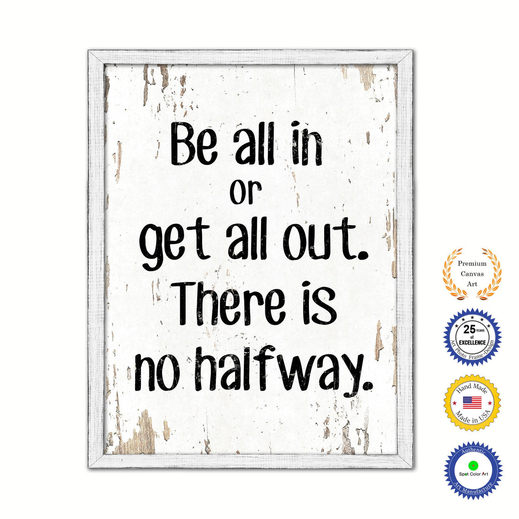 Be All In Or Get All Out There Is No Halfway Vintage Saying Gifts Home Decor Wall Art Canvas Print with Custom Picture Frame
