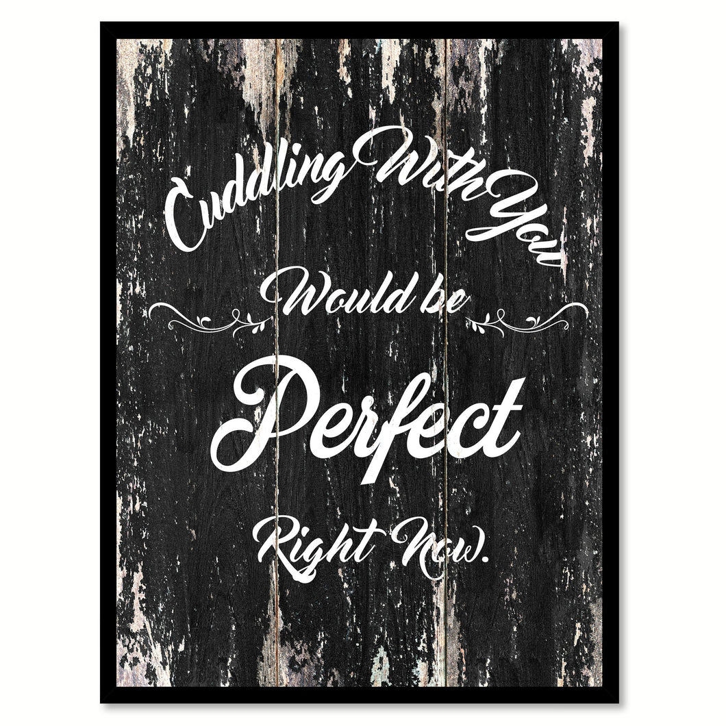 Cuddling with You would be perfect right now Motivational Quote Saying Canvas Print with Picture Frame Home Decor Wall Art
