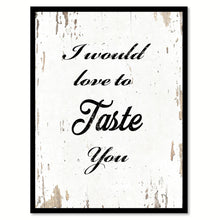 Load image into Gallery viewer, I Would Love To Taste You Funny Quote Saying Gift Ideas Home Decor Wall Art 111538
