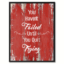 Load image into Gallery viewer, You Haven&#39;t Failed until You Quit Trying Motivation Quote Saying Gift Ideas Home Décor Wall Art

