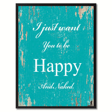 Load image into Gallery viewer, I just want you to be happy &amp; naked Happy Quote Saying Gift Ideas Home Decor Wall Art
