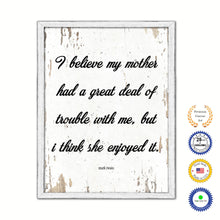 Load image into Gallery viewer, I believe my mother had a great deal of trouble with me but I think she enjoyed it - Mark Twain Inspirational Quote Saying Gift Ideas Home Decor Wall Art, White Wash
