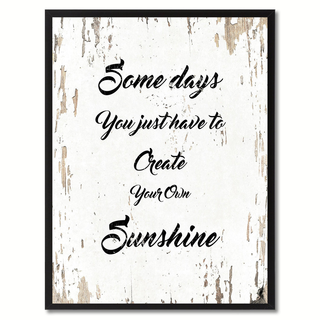 Some days you just have to create your own sunshine Inspirational Quote Saying Gift Ideas Home Decor Wall Art