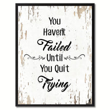 Load image into Gallery viewer, You haven&#39;t failed until you quit trying Motivation Quote Saying Gift Ideas Home Decor Wall Art

