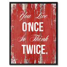 Load image into Gallery viewer, You Live Once So Think Twice Inspirational Quote Saying Gift Ideas Home Décor Wall Art
