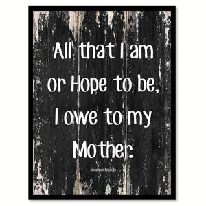 All that I am or hope to be I owe to my mother Motivational Quote Saying Canvas Print with Picture Frame Home Decor Wall Art