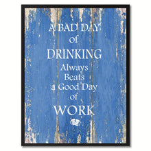 Load image into Gallery viewer, A Bad Day Of Drinking Always Beats A Good Day Of Work Quote Saying Gifts Ideas Home Decor Wall Art
