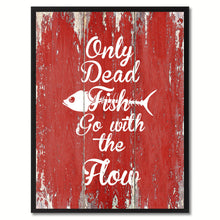 Load image into Gallery viewer, Only Dead Fish Go with The Flow Quote Saying Gift Ideas Home Décor Wall Art
