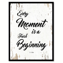 Load image into Gallery viewer, Every Moment Is A Fresh Beginning T.S. Eliot Quote Saying Home Decor Wall Art Gift Ideas 111732
