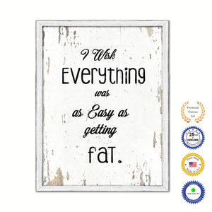 I Wish Everything Was As Easy As Getting Fat Vintage Saying Gifts Home Decor Wall Art Canvas Print with Custom Picture Frame
