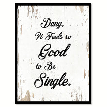 Load image into Gallery viewer, Dang It Feels So Good To Be Single Quote Saying Home Decor Wall Art Gift Ideas 111710
