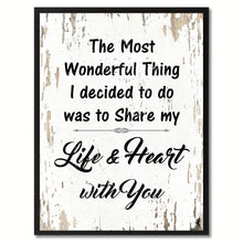 Load image into Gallery viewer, The most wonderful thing I decided to do was to share my life &amp; heart with you Happy Quote Saying Gift Ideas Home Decor Wall Art
