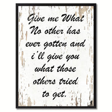 Load image into Gallery viewer, Give me what no other has ever gotten &amp; I&#39;ll give you what those others tried to get Inspirational Quote Saying Gift Ideas Home Decor Wall Art

