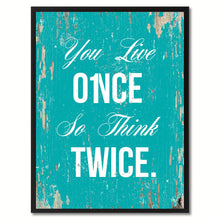 Load image into Gallery viewer, You live once so think twice Inspirational Quote Saying Gift Ideas Home Decor Wall Art
