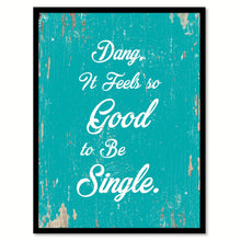 Load image into Gallery viewer, Dang It Feels So Good To Be Single Quote Saying Home Decor Wall Art Gift Ideas 111709
