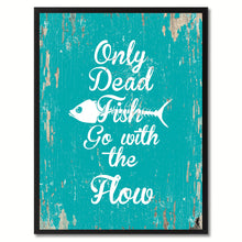 Load image into Gallery viewer, Only dead fish go with the flow Motivation Quote Saying Gift Ideas Home Decor Wall Art
