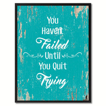 Load image into Gallery viewer, You haven&#39;t failed until you quit trying Motivation Quote Saying Gift Ideas Home Decor Wall Art
