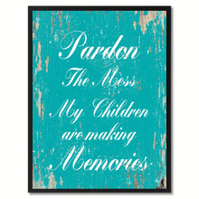 Load image into Gallery viewer, Pardon the mess my children are making memories  Quote Saying Gift Ideas Home Decor Wall Art

