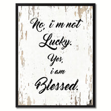 Load image into Gallery viewer, No I&#39;m not lucky yes I am blessed Inspirational Quote Saying Gift Ideas Home Decor Wall Art
