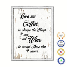 Load image into Gallery viewer, Give me coffee to change the things I can &amp; wine to accept those that I cannot Quote Saying Canvas Print with Picture Frame Home Decor Wall Art, White Wash
